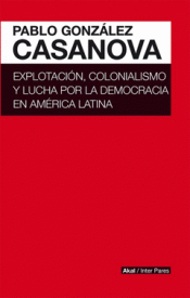 EXPLOTACCIÓN, COLONIALISMO Y LUCHA POR LA DEMOCRACIA EN AMÉRICA LATINA Imagen de cubierta: EXPLOTACCIÓN, COLONIALISMO Y LUCHA POR LA DEMOCRACIA EN AMÉRICA LATINA