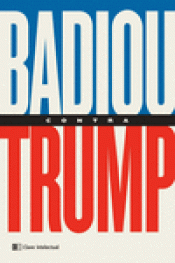 BADIOU CONTRA TRUMP Imagen de cubierta: BADIOU CONTRA TRUMP