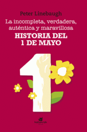 LA INCOMPLETA, VERDADERA, AUTÉNTICA Y MARAVILLOSA HISTORIA DEL PRIMERO DE MAYO Imagen de cubierta: LA INCOMPLETA, VERDADERA, AUTÉNTICA Y MARAVILLOSA HISTORIA DEL PRIMERO DE MAYO