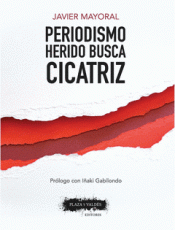 PERIODISMO HERIDO BUSCA CICATRIZ Imagen de cubierta: PERIODISMO HERIDO BUSCA CICATRIZ