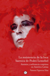 LA RESISTENCIA DE LA LOCA BARROCA DE PEDRO LEMEBEL Imagen de cubierta: LA RESISTENCIA DE LA LOCA BARROCA DE PEDRO LEMEBEL