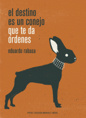 EL DESTINO ES UN CONEJO QUE TE DA ÓRDENES Imagen de cubierta: EL DESTINO ES UN CONEJO QUE TE DA ÓRDENES