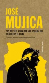 JOSÉ MUJICA: SOY DEL SUR, VENGO DEL SUR. ESQUINA DEL ATLÁNTICO Y EL PLATA Imagen de cubierta: JOSÉ MUJICA: SOY DEL SUR, VENGO DEL SUR. ESQUINA DEL ATLÁNTICO Y EL PLATA