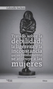 TRATADO SOBRE LA DEBILIDAD, LA LIGEREZA Y LA INCONSTANCIA QUE SIN FUNDAMENTO SE Imagen de cubierta: TRATADO SOBRE LA DEBILIDAD, LA LIGEREZA Y LA INCONSTANCIA QUE SIN FUNDAMENTO SE
