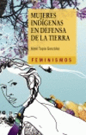 MUJERES INDÍGENAS EN DEFENSA DE LA TIERRA Imagen de cubierta: MUJERES INDÍGENAS EN DEFENSA DE LA TIERRA