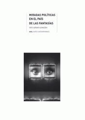MIRADAS POLÍTICAS EN EL PAÍS DE LAS FANTASÍAS Imagen de cubierta: MIRADAS POLÍTICAS EN EL PAÍS DE LAS FANTASÍAS