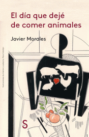 EL DÍA QUE DEJÉ DE COMER ANIMALES Imagen de cubierta: EL DÍA QUE DEJÉ DE COMER ANIMALES