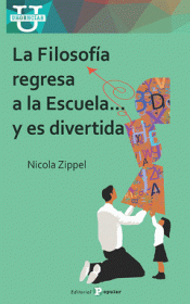 LA FILOSOFÍA REGRESA A LA ESCUELA... Y ES DIVERTIDA Imagen de cubierta: LA FILOSOFÍA REGRESA A LA ESCUELA... Y ES DIVERTIDA