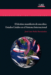EL DESTINO MANIFIESTO DE UNA IDEA: ESTADOS UNIDOS EN EL SISTEMA INTERNACIONAL Imagen de cubierta: EL DESTINO MANIFIESTO DE UNA IDEA: ESTADOS UNIDOS EN EL SISTEMA INTERNACIONAL