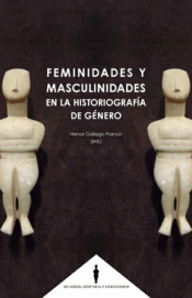 FEMINIDADES Y MASCULINIDADES EN LA HISTORIOGRAFÍA DE GÉNERO Imagen de cubierta: FEMINIDADES Y MASCULINIDADES EN LA HISTORIOGRAFÍA DE GÉNERO