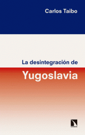 LA DESINTEGRACIÓN DE YUGOSLAVIA Imagen de cubierta: LA DESINTEGRACIÓN DE YUGOSLAVIA