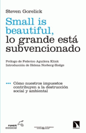 SMALL IS BEAUTIFUL, LO GRANDE ESTÁ SUBVENCIONADO Imagen de cubierta: SMALL IS BEAUTIFUL, LO GRANDE ESTÁ SUBVENCIONADO