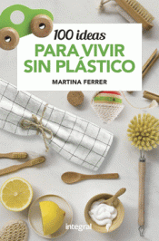 100 IDEAS PARA VIVIR SIN PLÁSTICOS Imagen de cubierta: 100 IDEAS PARA VIVIR SIN PLÁSTICOS
