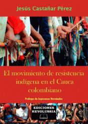 EL MOVIMIENTO DE RESISTENCIA INDÍGENA EN EL CAUCA COLOMBIANO Imagen de cubierta: EL MOVIMIENTO DE RESISTENCIA INDÍGENA EN EL CAUCA COLOMBIANO