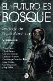 FUTURO ES BOSQUE. ANTOLOGÍA DE FICCIÓN CLIMÁTICA Imagen de cubierta: FUTURO ES BOSQUE. ANTOLOGÍA DE FICCIÓN CLIMÁTICA