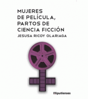 MUJERES DE PELÍCULA, PARTOS DE CIENCIA FICCIÓN Imagen de cubierta: MUJERES DE PELÍCULA, PARTOS DE CIENCIA FICCIÓN