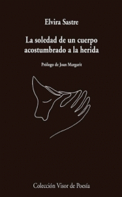 LA SOLEDAD DE UN CUERPO ACOSTUMBRADO A LA HERIDA Imagen de cubierta: LA SOLEDAD DE UN CUERPO ACOSTUMBRADO A LA HERIDA