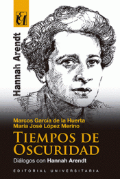 TIEMPOS DE OSCURIDAD : DIÁLOGOS CON HANNAH ARENDT / MARCOS GARCÍA DE LA HUERTA, Imagen de cubierta: TIEMPOS DE OSCURIDAD : DIÁLOGOS CON HANNAH ARENDT / MARCOS GARCÍA DE LA HUERTA,