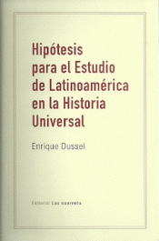 HIPÓTESIS PARA EL ESTUDIO DE LATINOAMÉRICA EN LA HISTORIA UNIVERSAL Imagen de cubierta: HIPÓTESIS PARA EL ESTUDIO DE LATINOAMÉRICA EN LA HISTORIA UNIVERSAL