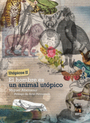 EL HOMBRE ES UN ANIMAL UTÓPICO Imagen de cubierta: EL HOMBRE ES UN ANIMAL UTÓPICO