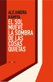 EL SOL MUEVE LA SOMBRA DE LAS COSAS QUIETAS Imagen de cubierta: EL SOL MUEVE LA SOMBRA DE LAS COSAS QUIETAS